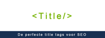 Title tag: 8 tips voor de perfecte title tag voor Google Title tag: 8 tips voor de perfecte title tag voor Google